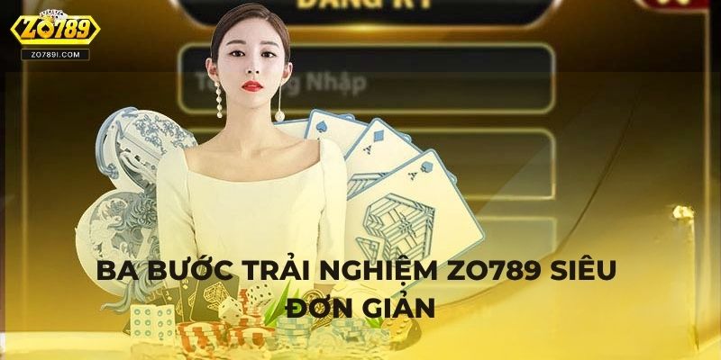 Ba bước trải nghiệm ZO789 siêu đơn giản