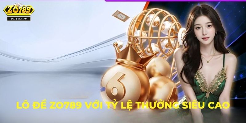 Lô đề ZO789 với tỷ lệ thưởng siêu cao